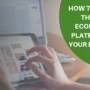 How to Choose the Best Ecommerce Platform for Your Business?